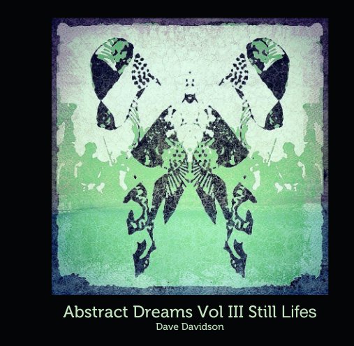 Visualizza Abstract Dreams Vol III Still Lifes di Dave Davidson