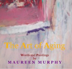 The Art of Aging Words and Paintings by M A U R E E N M U R P H Y book cover