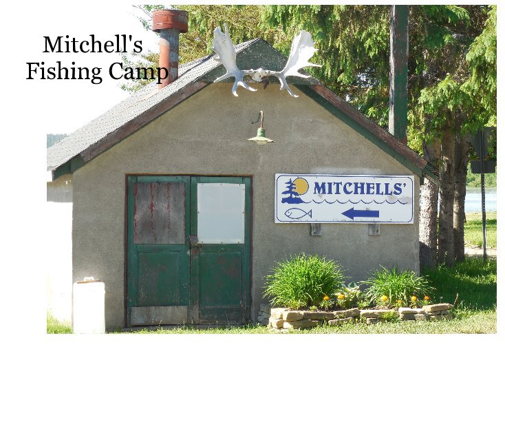 View Mitchell's Fishing Camp by Gwynneth Heaton