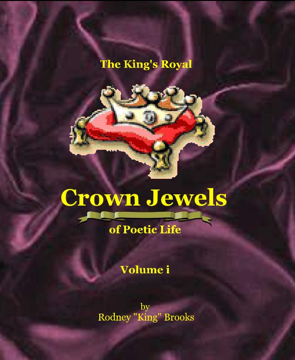 View The King's Royal Crown Jewels of Poetic Life: Volume i by Rodney "King" Brooks