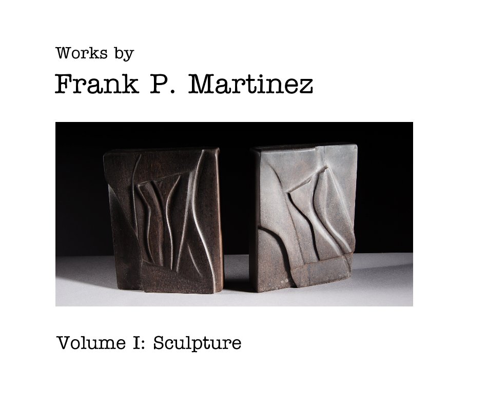 View Works by FM: Volume I: Sculpture by Works by Frank P. Martinez