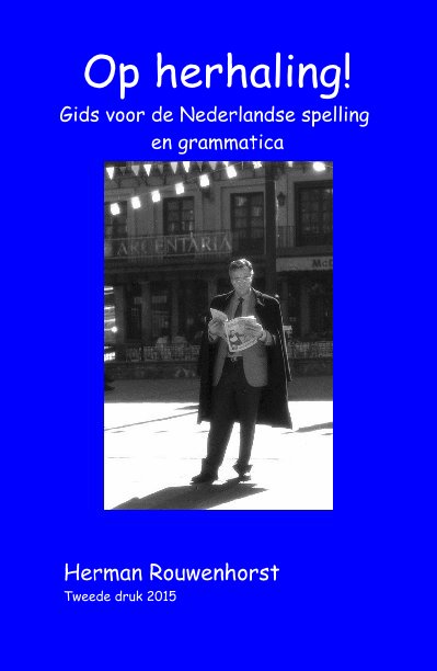 beneden scheiden geïrriteerd raken Op herhaling! Gids voor de Nederlandse spelling en grammatica door Herman  Rouwenhorst Tweede druk 2015 | Blurb-boeken Nederland