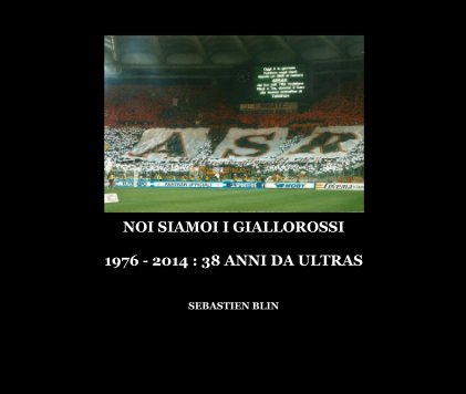 NOI SIAMOI I GIALLOROSSI 1976 - 2014 : 38 ANNI DA ULTRAS book cover