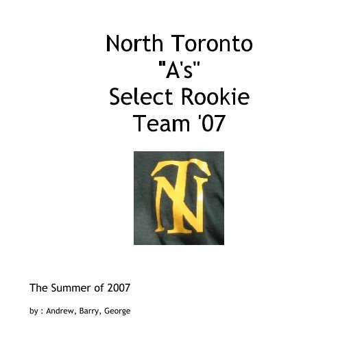 View North Toronto
"A's"
Select Rookie
Team '07 by : Andrew, Barry, George