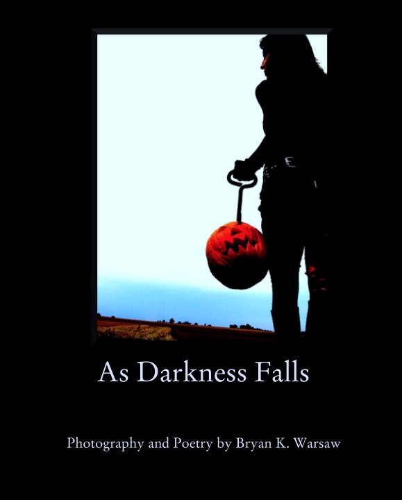 View As Darkness Falls by Photography and Poetry by Bryan K. Warsaw