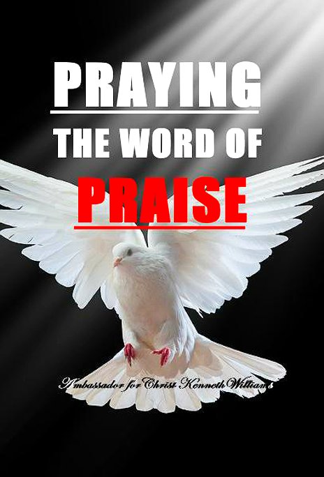 View PRAYING THE WORD OF PRAISE by Ambassador for Christ Kenneth Williams