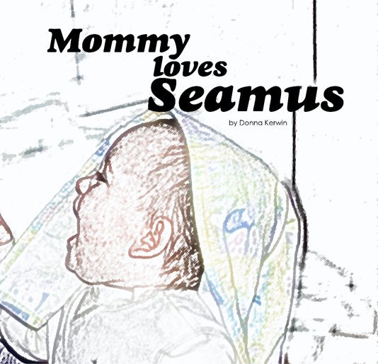 View Mommy loves Seamus by Donna Kerwin