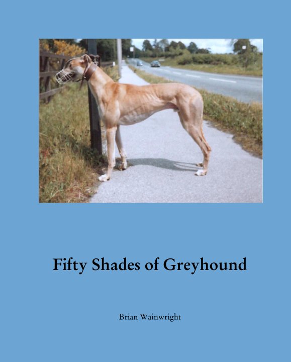 View Fifty Shades of Greyhound by Brian Wainwright