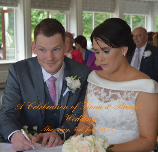 View A Celebration of Fiona & Brian's Wedding Thursday, 3rd July 2014 by Thursday, 6th July, 2014