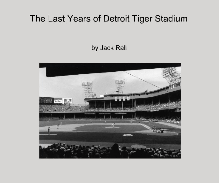 View The Last Years of Detroit Tiger Stadium by Jack Rall