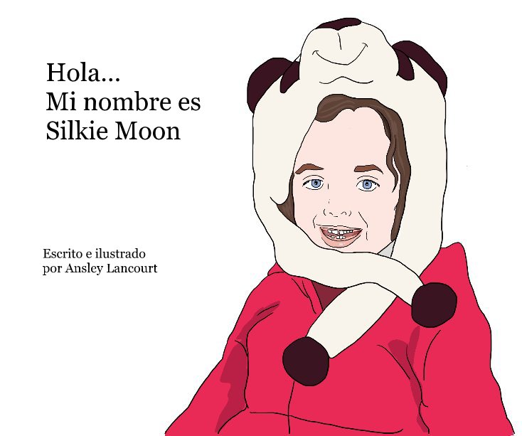 View Hola… Mi nombre es Silkie Moon by Escrito e ilustrado por Ansley Lancourt