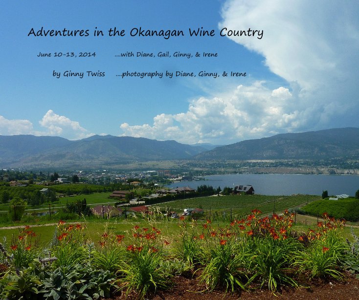 Ver Adventures in the Okanagan Wine Country por Ginny Twiss   photography by Diane, Ginny, & Irene