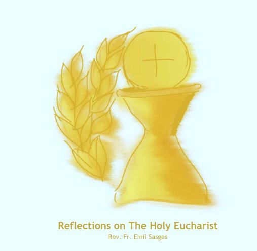 View Reflections on The Holy Eucharist by Rev. Fr. Emil Sasges