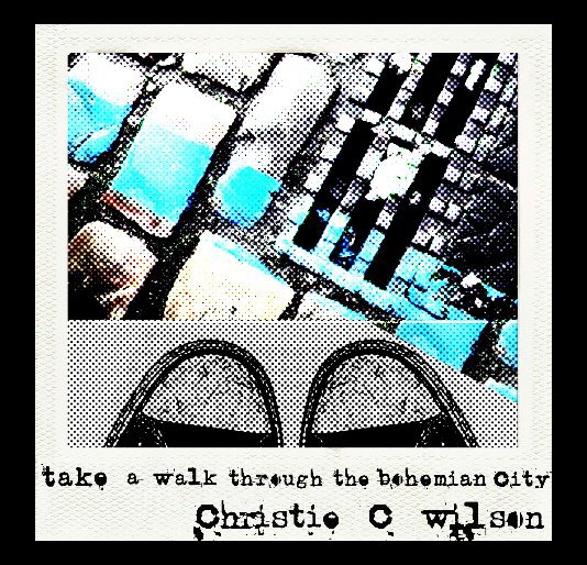 View TAKE A WALK THROUGH THE BOHEMIAN CITY by Christie C Wilson