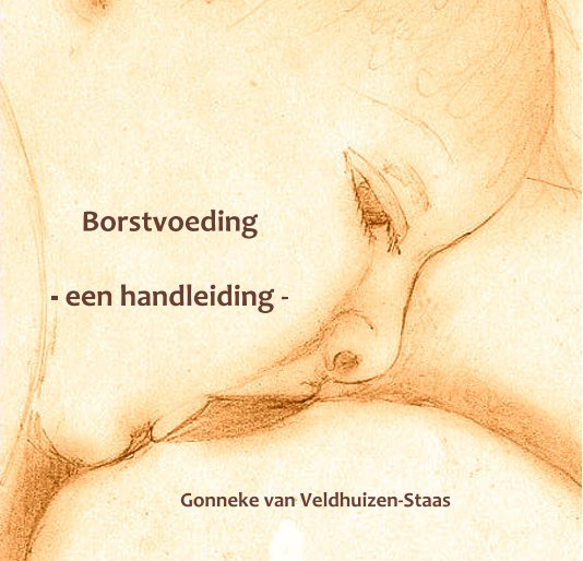 View Borstvoeding - een handleiding - by Gonneke van Veldhuizen-Staas