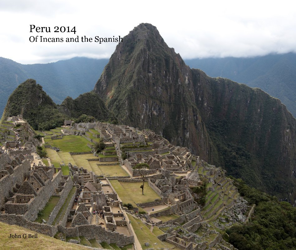 View Peru 2014 Of Incans and the Spanish by John G Bell