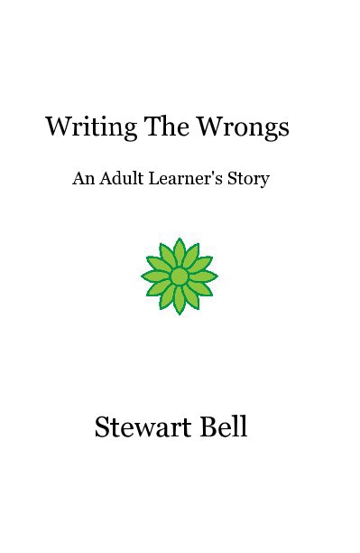 Writing The Wrongs An Adult Learner's Story nach Stewart Bell anzeigen