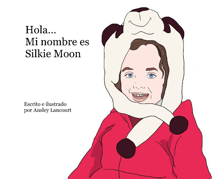 View Hola… Mi nombre es Silkie Moon by Escrito e ilustrado por Ansley Lancourt