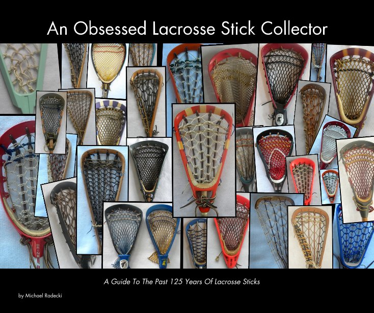 Visualizza An Obsessed Lacrosse Stick Collector di Michael Radecki
