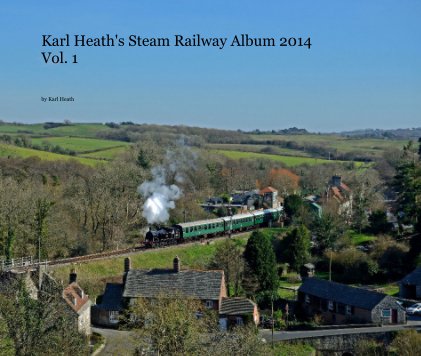 Karl Heath's Steam Railway Album 2014 Vol. 1 book cover