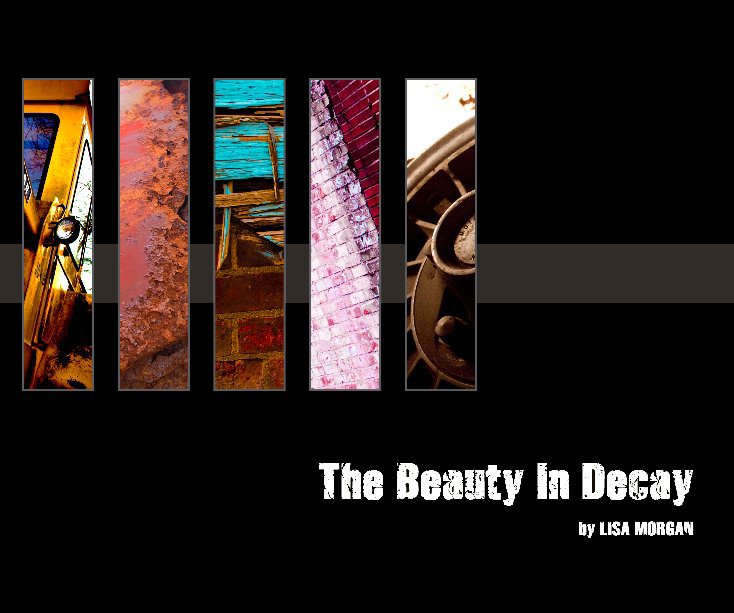 Ver The Beauty in Decay por Lisa Morgan