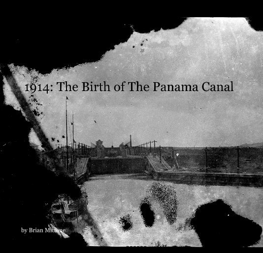View 1914: The Birth of The Panama Canal by Brian Mittone