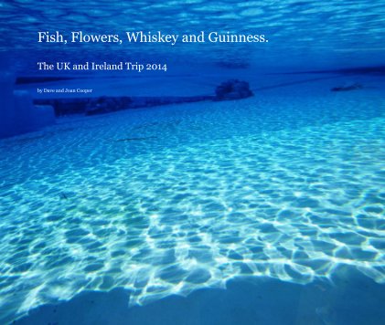 Fish, Flowers, Whiskey and Guinness. The UK and Ireland Trip 2014 book cover