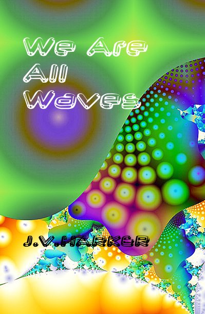 View We Are All Waves by J.V.HARKER