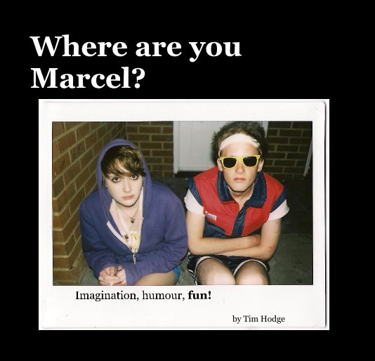 View Where are you Marcel? by Tim Hodge