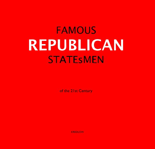 View FAMOUS REPUBLICAN STATEsMEN of the 21st Century by KREDLOW