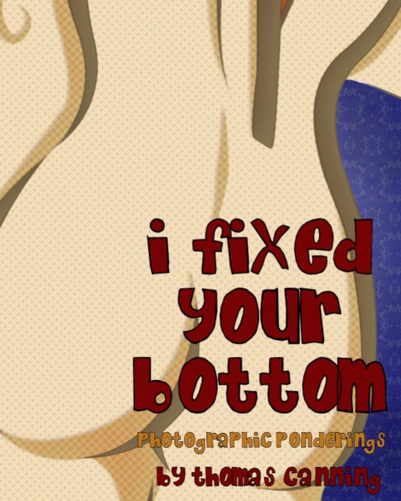View i fixed your bottom by Thomas Canning