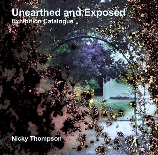 View Unearthed and Exposed
Exhibition Catalogue by Nicky Thompson