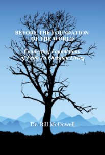 BEFORE THE FOUNDATION OF THE WORLD Connecting Foundations of Faith To Christian Living book cover