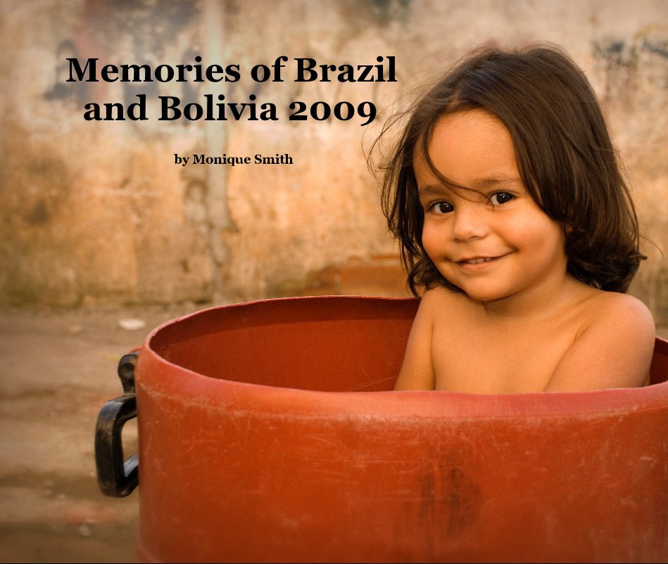 View Memories of Brazil and Bolivia 2009 by Monique Smith