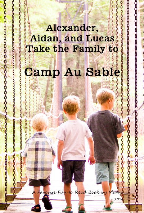 Ver Alexander, Aidan, and Lucas Take the Family to Camp Au Sable por A Favorite Fun to Read Book by Muma 2014
