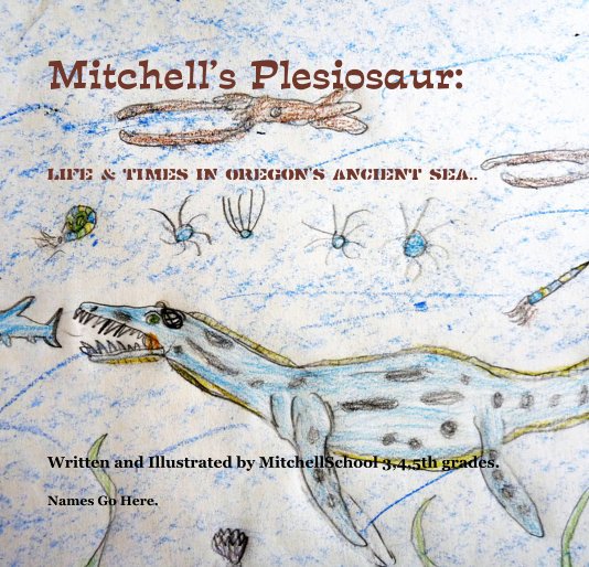 Visualizza Mitchell's Plesiosaur: Life & Times in Oregon's Ancient Sea.. di Names Go Here.