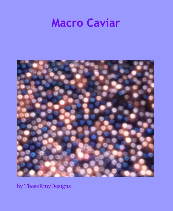 View Macro Caviar by TheseRmyDesigns