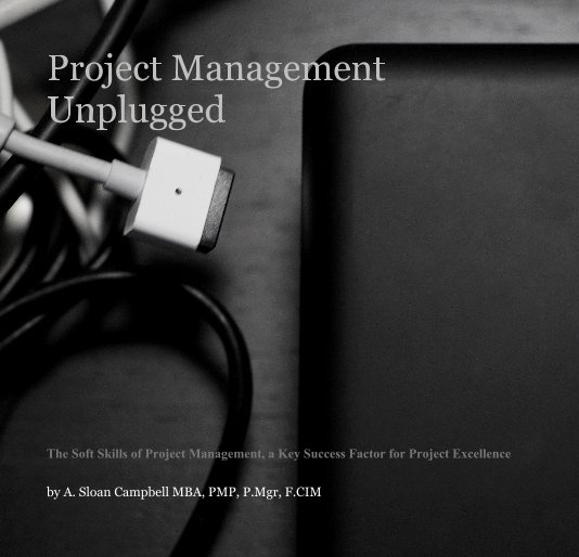 View Project Management Unplugged by A. Sloan Campbell MBA, PMP, P.Mgr, C.Mgr