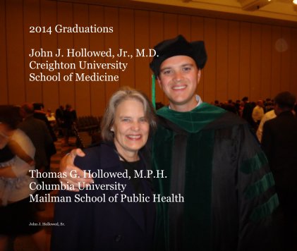 2014 Graduations John J. Hollowed, Jr., M.D. Creighton University School of Medicine Thomas G. Hollowed, M.P.H. Columbia University Mailman School of Public Health book cover