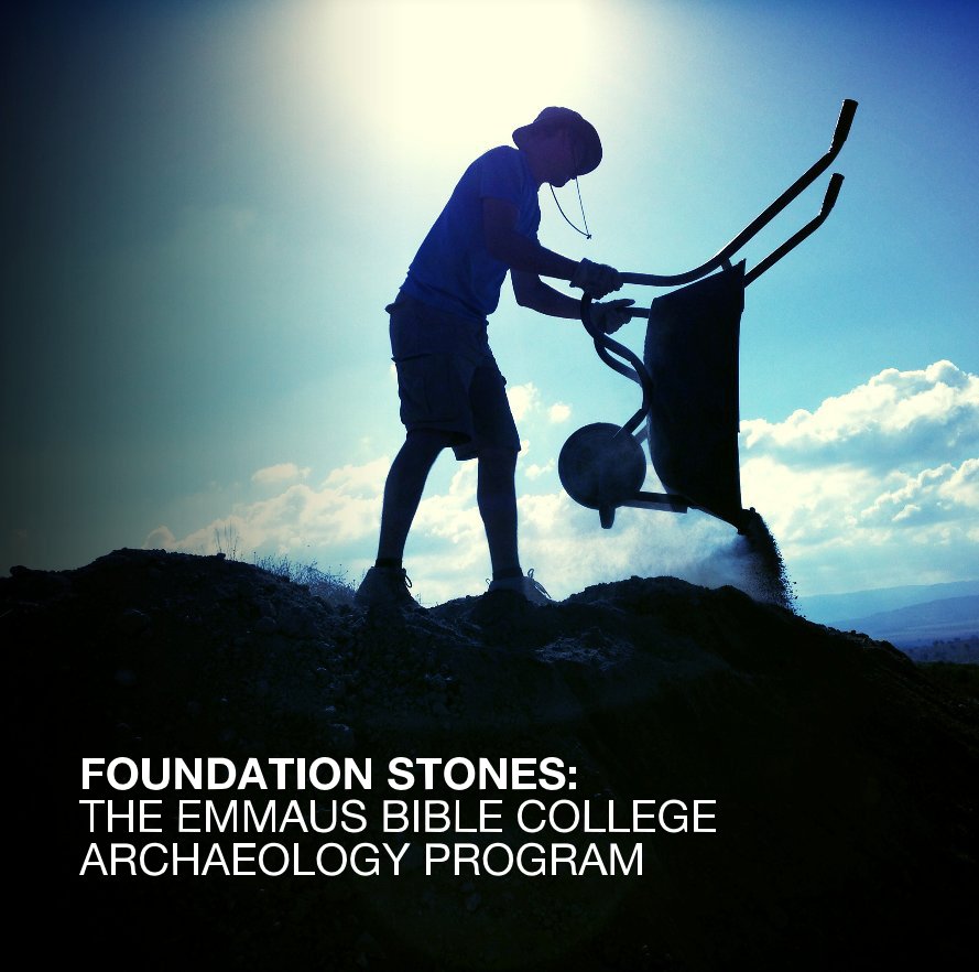 View FOUNDATION STONES: THE EMMAUS BIBLE COLLEGE ARCHAEOLOGY PROGRAM by Emmaus Bible College