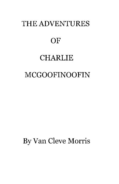 View THE ADVENTURES OF CHARLIE MCGOOFINOOFIN by Van Cleve Morris