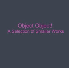 Object Object!:
A Selection of Smaller Works book cover