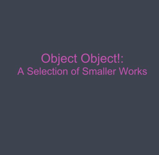 Ver Object Object!:
A Selection of Smaller Works por good good things
