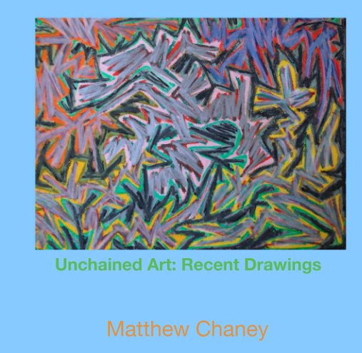 View Unchained Art: Recent Drawings by Matthew Chaney