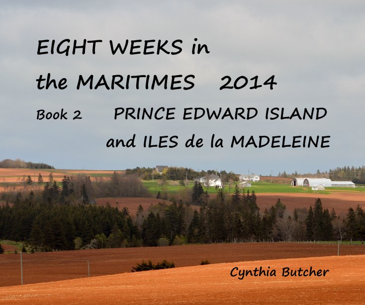 View EIGHT WEEKS in the MARITIMES 2014 Book 2 PRINCE EDWARD ISLAND and ILES de la MADELEINE by Cynthia Butcher