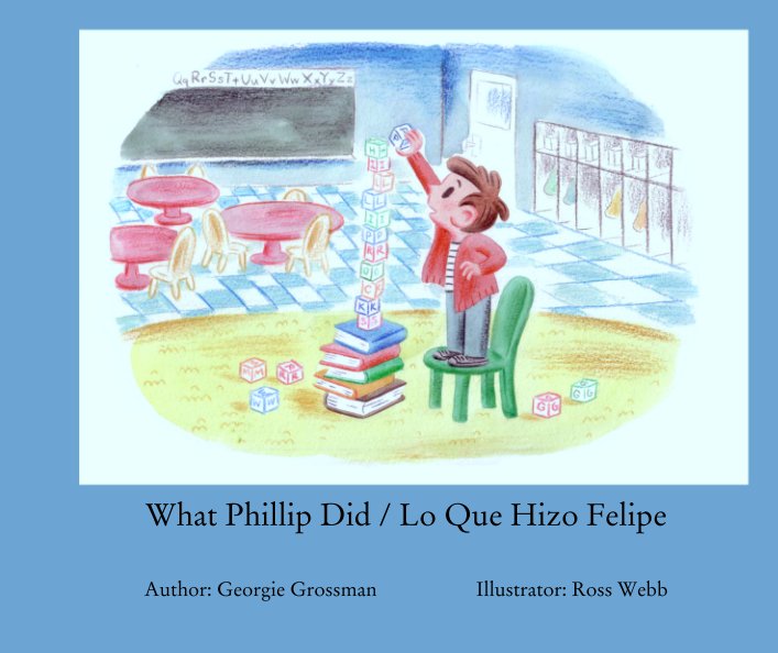 View What Phillip Did / Lo Que Hizo Felipe by Author: Georgie Grossman                    Illustrator: Ross Webb