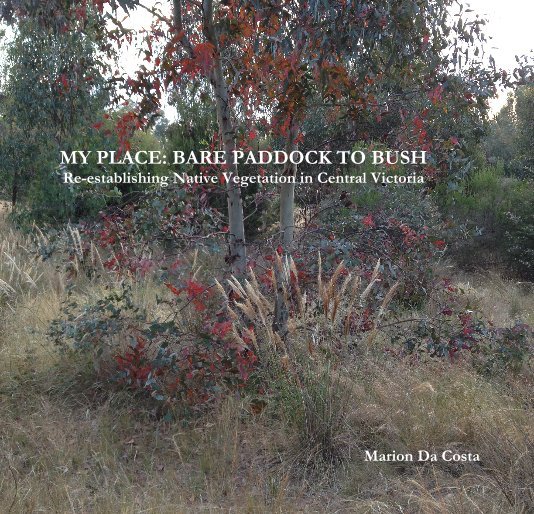 Ver MY PLACE: BARE PADDOCK TO BUSH por Marion Da Costa