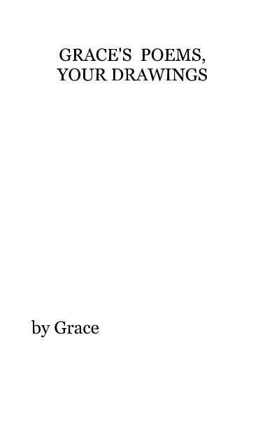 View GRACE'S POEMS, YOUR DRAWINGS by Grace