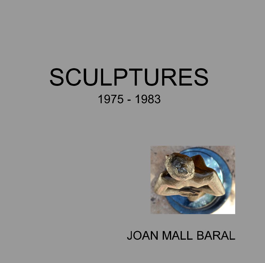 View SCULPTURES 1975 - 1983 by JOAN MALL BARAL MFA.