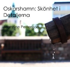 Oskarshamn: Skönhet i Detaljerna Jeannine Pettersson book cover